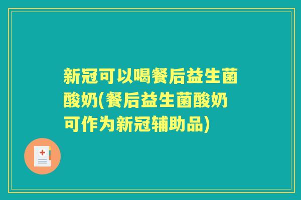 新冠可以喝餐后益生菌酸奶(餐后益生菌酸奶可作为新冠辅助品) 新冠可以喝餐后益生菌酸奶(餐后益生菌酸奶可作为新冠辅助品)