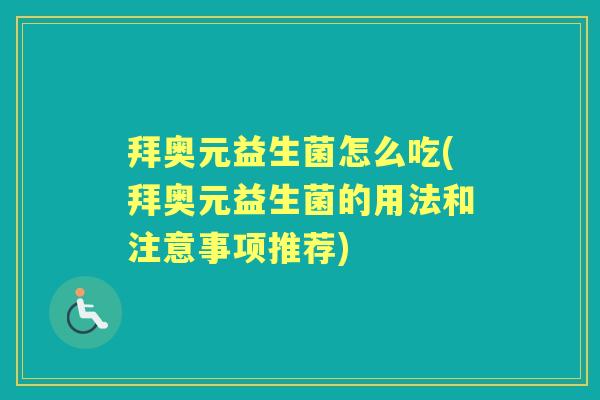 拜奥元益生菌怎么吃(拜奥元益生菌的用法和注意事项推荐) 拜奥元益生菌怎么吃(拜奥元益生菌的用法和注意事项推荐)