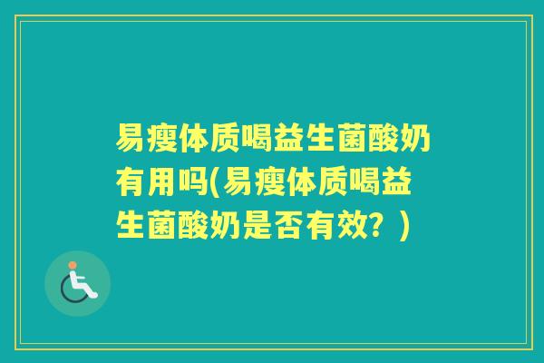 易瘦体质喝益生菌酸奶有用吗(易瘦体质喝益生菌酸奶是否有效？)