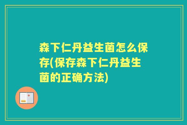 森下仁丹益生菌怎么保存(保存森下仁丹益生菌的正确方法) 森下仁丹益生菌怎么保存(保存森下仁丹益生菌的正确方法)