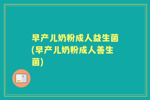 早产儿奶粉成人益生菌(早产儿奶粉成人善生菌) 早产儿奶粉成人益生菌(早产儿奶粉成人善生菌)