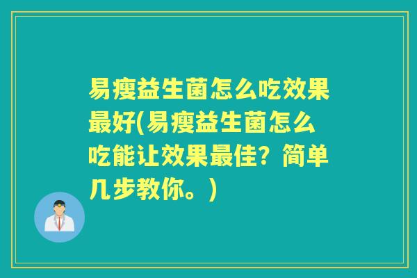 易瘦益生菌怎么吃效果好(易瘦益生菌怎么吃能让效果佳？简单几步教你。)