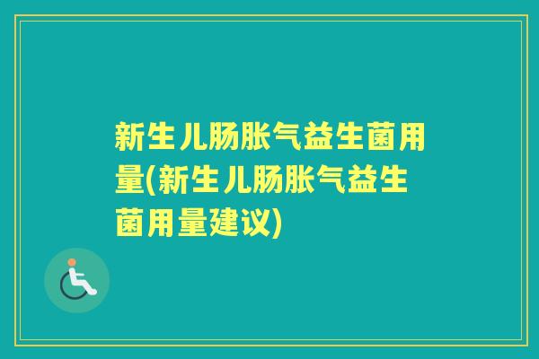 新生儿肠益生菌用量(新生儿肠益生菌用量建议) 新生儿肠益生菌用量(新生儿肠益生菌用量建议)