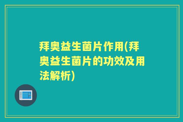 拜奥益生菌片作用(拜奥益生菌片的功效及用法解析) 拜奥益生菌片作用(拜奥益生菌片的功效及用法解析)
