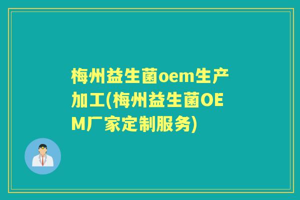 梅州益生菌oem生产加工(梅州益生菌OEM厂家定制服务) 梅州益生菌oem生产加工(梅州益生菌OEM厂家定制服务)