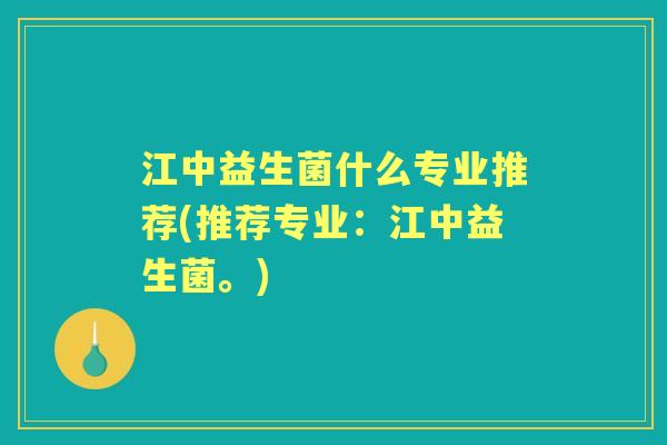 江中益生菌什么专业推荐(推荐专业:江中益生菌。) 江中益生菌什么专业推荐(推荐专业:江中益生菌。)