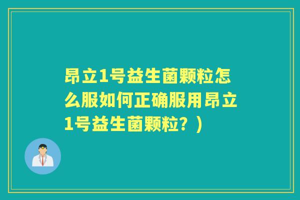 昂立1号益生菌颗粒怎么服如何正确服用昂立1号益生菌颗粒?) 昂立1号益生菌颗粒怎么服如何正确服用昂立1号益生菌颗粒?)