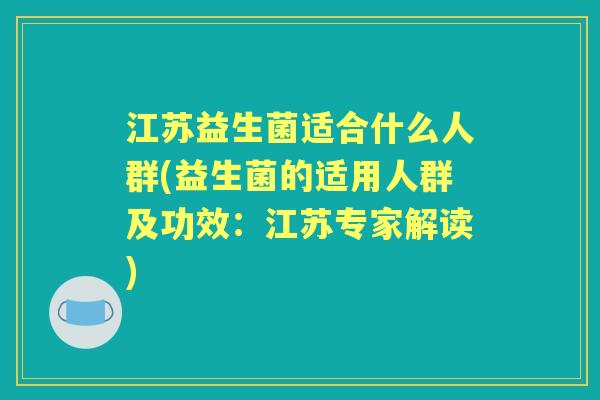 江苏益生菌适合什么人群(益生菌的适用人群及功效：江苏专家解读)