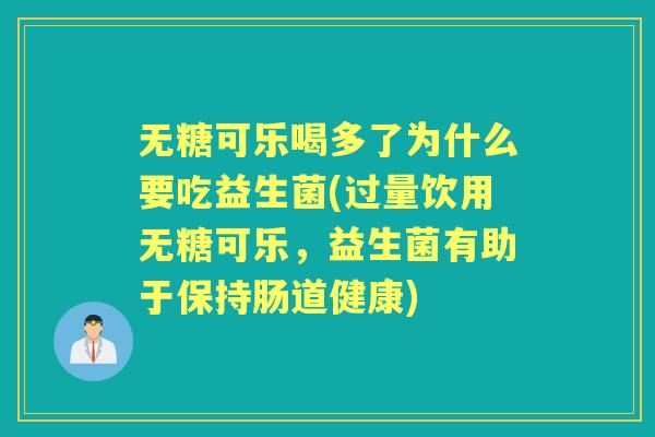 无糖可乐喝多了为什么要吃益生菌(过量饮用无糖可乐,益生菌有助于保持肠道健康) 无糖可乐喝多了为什么要吃益生菌(过量饮用无糖可乐,益生菌有助于保持肠道健康)