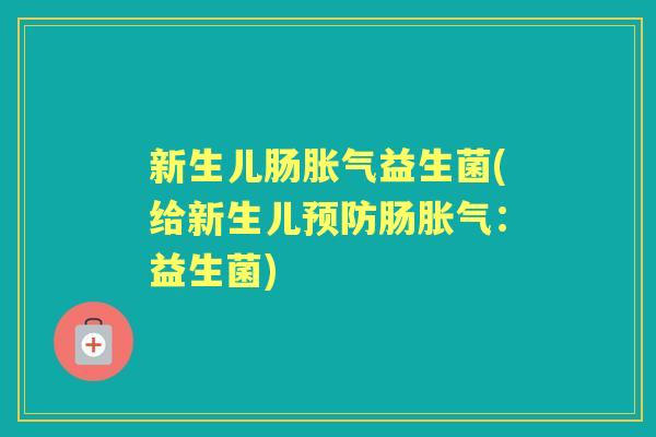 新生儿肠益生菌(给新生儿肠：益生菌)