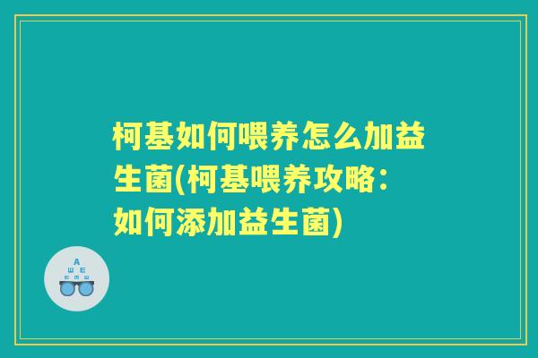柯基如何喂养怎么加益生菌(柯基喂养攻略:如何添加益生菌) 柯基如何喂养怎么加益生菌(柯基喂养攻略:如何添加益生菌)