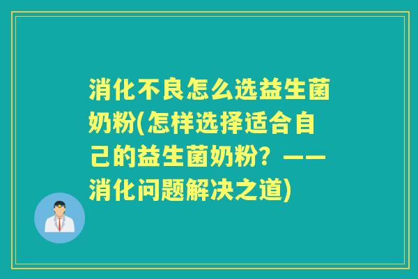 怎么选益生菌奶粉(怎样选择适合自己的益生菌奶粉?——消化问题解决之道) 怎么选益生菌奶粉(怎样选择适合自己的益生菌奶粉?——消化问题解决之道)