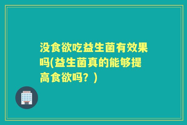 没吃益生菌有效果吗(益生菌真的能够提高吗?) 没吃益生菌有效果吗(益生菌真的能够提高吗?)