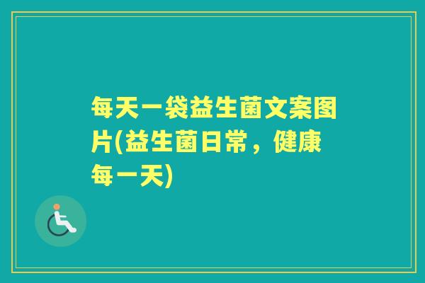 每天一袋益生菌文案图片(益生菌日常,健康每一天) 每天一袋益生菌文案图片(益生菌日常,健康每一天)