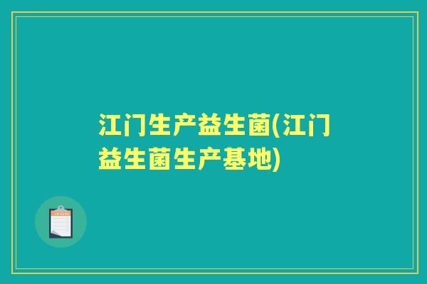 江门生产益生菌(江门益生菌生产基地)