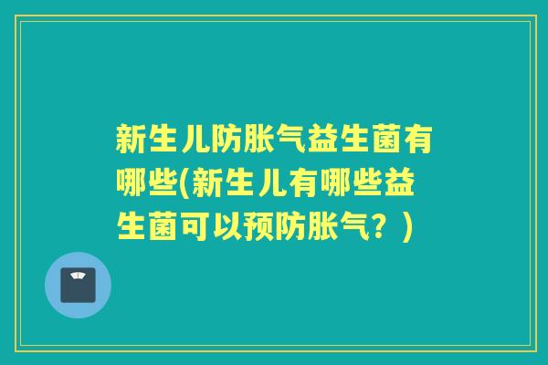 新生儿防益生菌有哪些(新生儿有哪些益生菌可以?) 新生儿防益生菌有哪些(新生儿有哪些益生菌可以?)