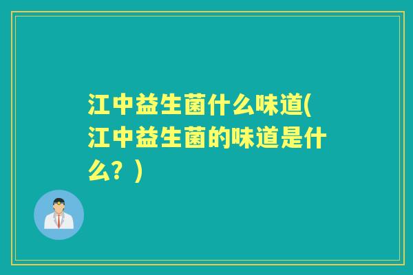江中益生菌什么味道(江中益生菌的味道是什么?) 江中益生菌什么味道(江中益生菌的味道是什么?)