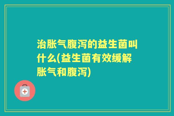 的益生菌叫什么(益生菌有效缓解和) 的益生菌叫什么(益生菌有效缓解和)