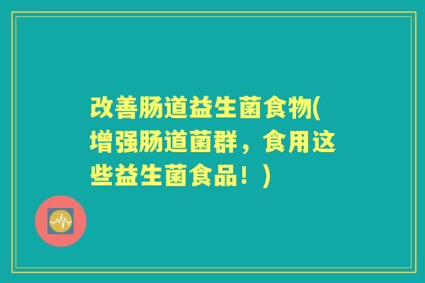 改善肠道益生菌食物(增强肠道菌群,食用这些益生菌食品!) 改善肠道益生菌食物(增强肠道菌群,食用这些益生菌食品!)
