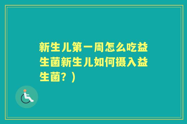 新生儿第一周怎么吃益生菌新生儿如何摄入益生菌？)