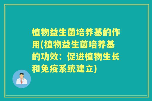 植物益生菌培养基的作用(植物益生菌培养基的功效:促进植物生长和系统建立) 植物益生菌培养基的作用(植物益生菌培养基的功效:促进植物生长和系统建立)