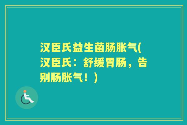 汉臣氏益生菌肠(汉臣氏：舒缓，告别肠！)