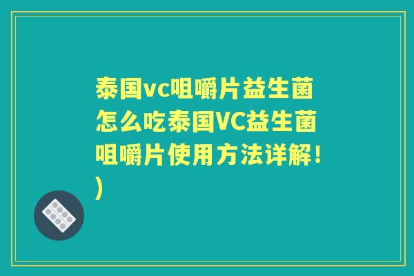 泰国vc咀嚼片益生菌怎么吃泰国VC益生菌咀嚼片使用方法详解!) 泰国vc咀嚼片益生菌怎么吃泰国VC益生菌咀嚼片使用方法详解!)