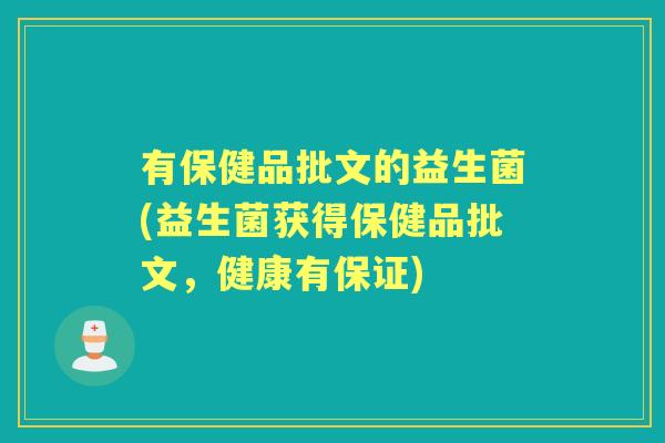 有保健品批文的益生菌(益生菌获得保健品批文,健康有保证) 有保健品批文的益生菌(益生菌获得保健品批文,健康有保证)