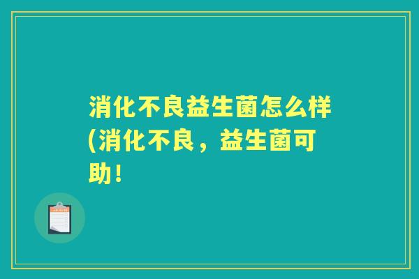 益生菌怎么样(,益生菌可助! 益生菌怎么样(,益生菌可助!