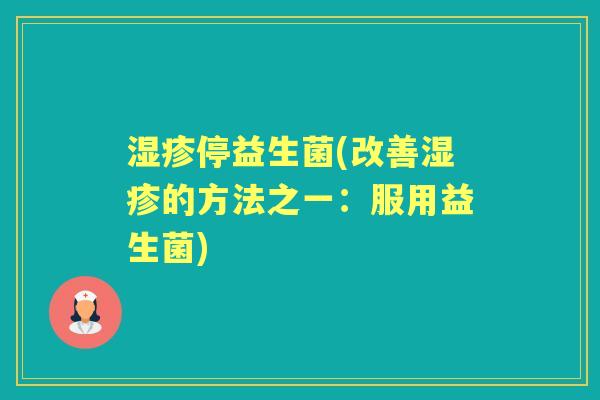 停益生菌(改善的方法之一:服用益生菌) 停益生菌(改善的方法之一:服用益生菌)