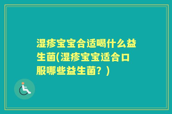 宝宝合适喝什么益生菌(宝宝适合口服哪些益生菌?) 宝宝合适喝什么益生菌(宝宝适合口服哪些益生菌?)