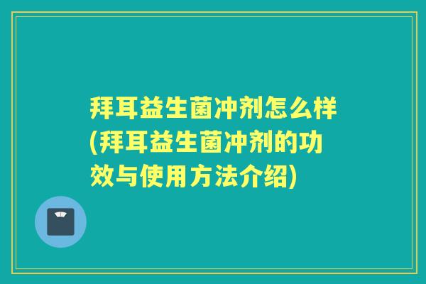 拜耳益生菌冲剂怎么样(拜耳益生菌冲剂的功效与使用方法介绍) 拜耳益生菌冲剂怎么样(拜耳益生菌冲剂的功效与使用方法介绍)