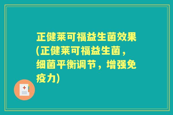 正健莱可福益生菌效果(正健莱可福益生菌,平衡调节,增强力) 正健莱可福益生菌效果(正健莱可福益生菌,平衡调节,增强力)