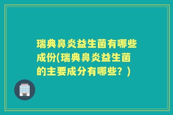 瑞典益生菌有哪些成份(瑞典益生菌的主要成分有哪些?) 瑞典益生菌有哪些成份(瑞典益生菌的主要成分有哪些?)