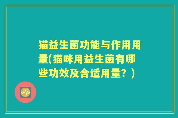 猫益生菌功能与作用用量(猫咪用益生菌有哪些功效及合适用量？)