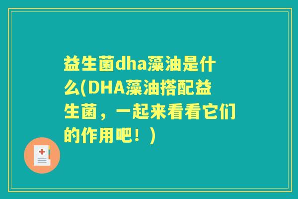 益生菌dha藻油是什么(DHA藻油搭配益生菌,一起来看看它们的作用吧!) 益生菌dha藻油是什么(DHA藻油搭配益生菌,一起来看看它们的作用吧!)
