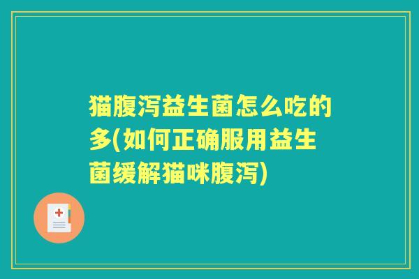 猫益生菌怎么吃的多(如何正确服用益生菌缓解猫咪) 猫益生菌怎么吃的多(如何正确服用益生菌缓解猫咪)