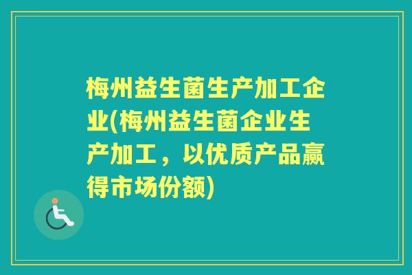 梅州益生菌生产加工企业(梅州益生菌企业生产加工，以优质产品赢得市场份额)