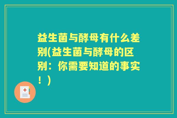 益生菌与酵母有什么差别(益生菌与酵母的区别:你需要知道的事实!) 益生菌与酵母有什么差别(益生菌与酵母的区别:你需要知道的事实!)