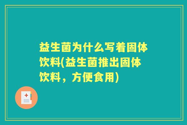 益生菌为什么写着固体饮料(益生菌推出固体饮料,方便食用) 益生菌为什么写着固体饮料(益生菌推出固体饮料,方便食用)