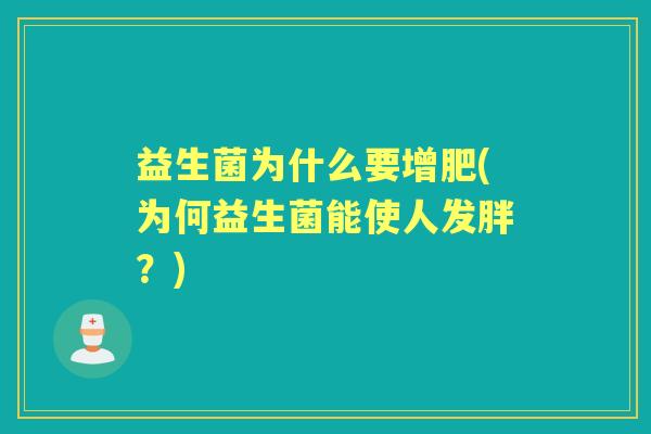 益生菌为什么要增肥(为何益生菌能使人发胖?) 益生菌为什么要增肥(为何益生菌能使人发胖?)