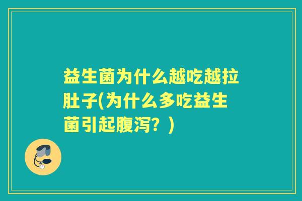 益生菌为什么越吃越拉肚子(为什么多吃益生菌引起?) 益生菌为什么越吃越拉肚子(为什么多吃益生菌引起?)