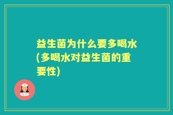 益生菌为什么要多喝水(多喝水对益生菌的重要性) 益生菌为什么要多喝水(多喝水对益生菌的重要性)