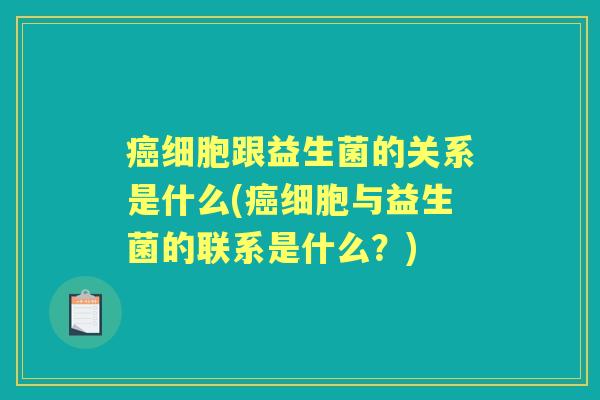 细胞跟益生菌的关系是什么(细胞与益生菌的联系是什么?) 细胞跟益生菌的关系是什么(细胞与益生菌的联系是什么?)