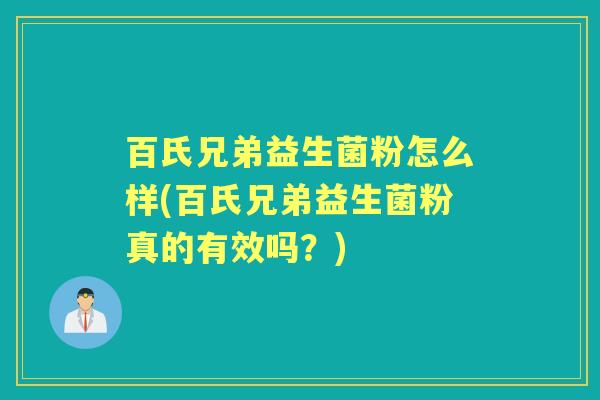 百氏兄弟益生菌粉怎么样(百氏兄弟益生菌粉真的有效吗？)