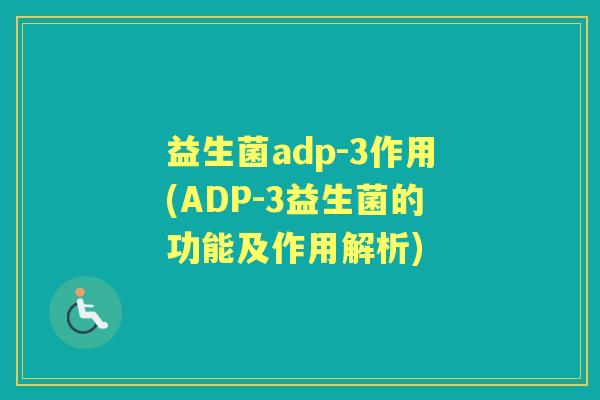 益生菌adp-3作用(ADP-3益生菌的功能及作用解析)