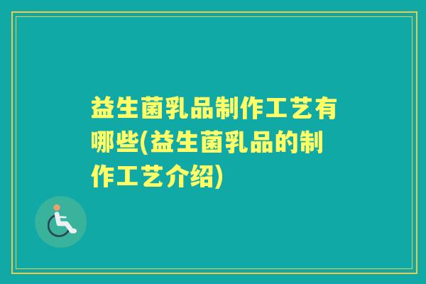 益生菌乳品制作工艺有哪些(益生菌乳品的制作工艺介绍) 益生菌乳品制作工艺有哪些(益生菌乳品的制作工艺介绍)