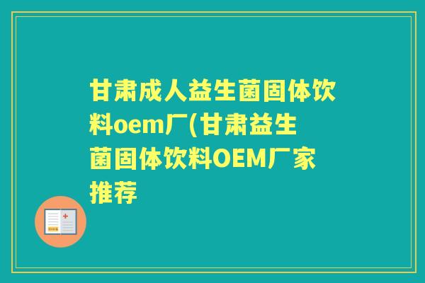 甘肃成人益生菌固体饮料oem厂(甘肃益生菌固体饮料OEM厂家推荐