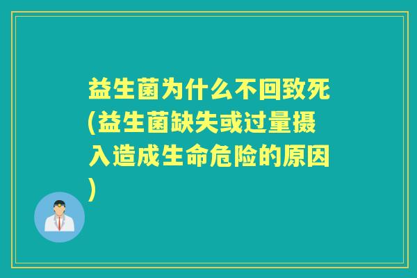 益生菌为什么不回致死(益生菌缺失或过量摄入造成生命危险的原因)