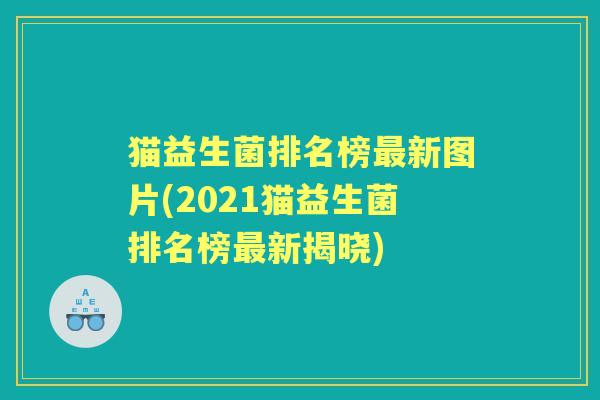 猫益生菌排名榜新图片(2021猫益生菌排名榜新揭晓)